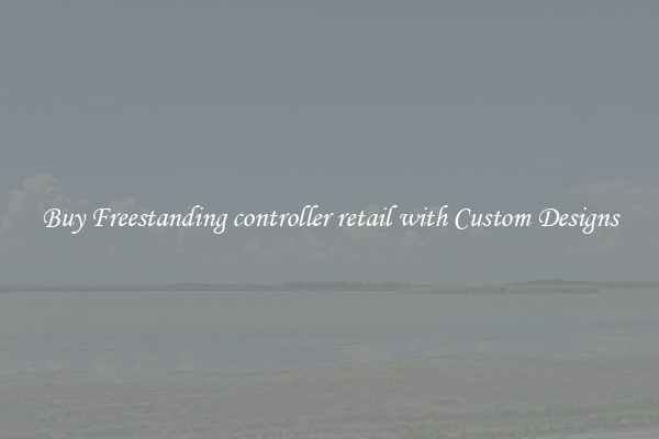 Buy Freestanding controller retail with Custom Designs