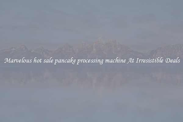 Marvelous hot sale pancake processing machine At Irresistible Deals