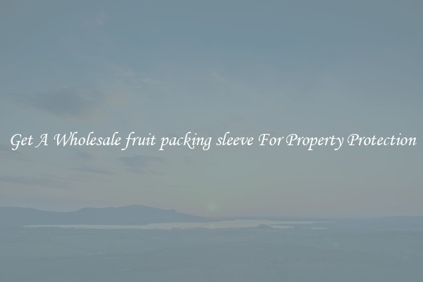Get A Wholesale fruit packing sleeve For Property Protection