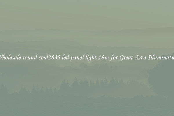 Wholesale round smd2835 led panel light 18w for Great Area Illumination