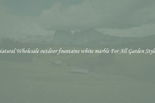 Natural Wholesale outdoor fountains white marble For All Garden Styles