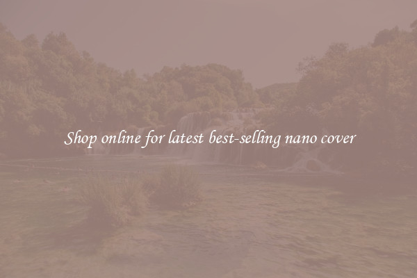 Shop online for latest best-selling nano cover