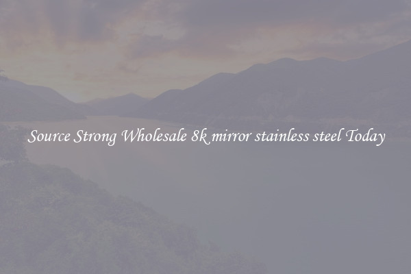 Source Strong Wholesale 8k mirror stainless steel Today