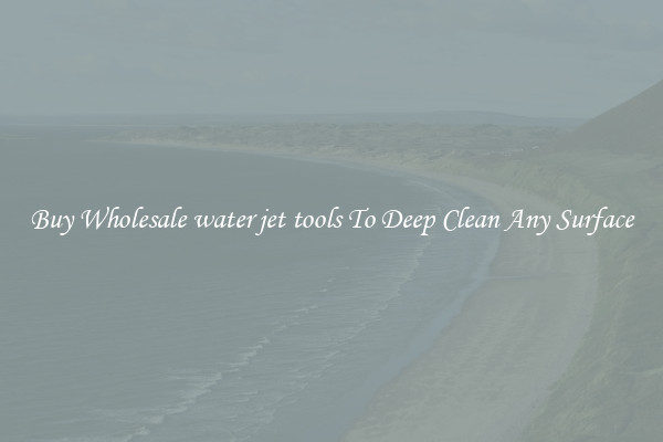 Buy Wholesale water jet tools To Deep Clean Any Surface