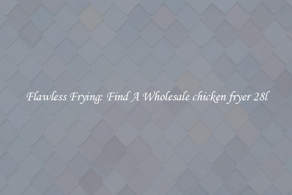 Flawless Frying: Find A Wholesale chicken fryer 28l