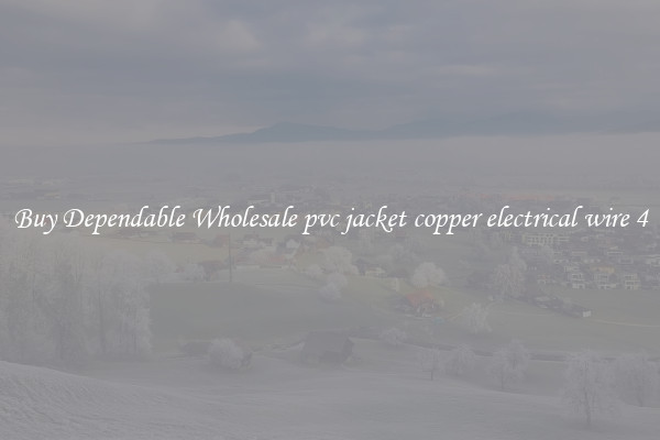 Buy Dependable Wholesale pvc jacket copper electrical wire 4