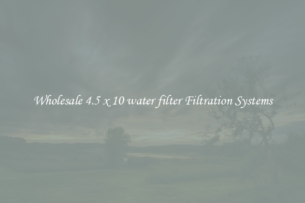Wholesale 4.5 x 10 water filter Filtration Systems