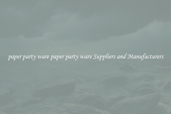 paper party ware paper party ware Suppliers and Manufacturers