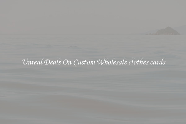 Unreal Deals On Custom Wholesale clothes cards
