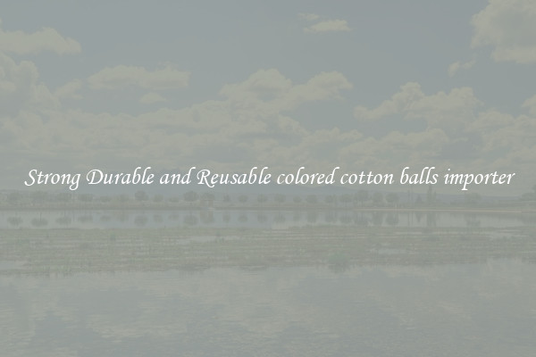 Strong Durable and Reusable colored cotton balls importer