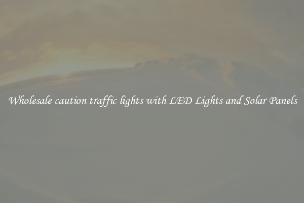 Wholesale caution traffic lights with LED Lights and Solar Panels