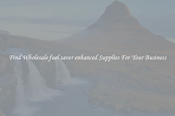Find Wholesale fuel saver enhanced Supplies For Your Business
