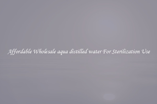 Affordable Wholesale aqua distilled water For Sterilization Use