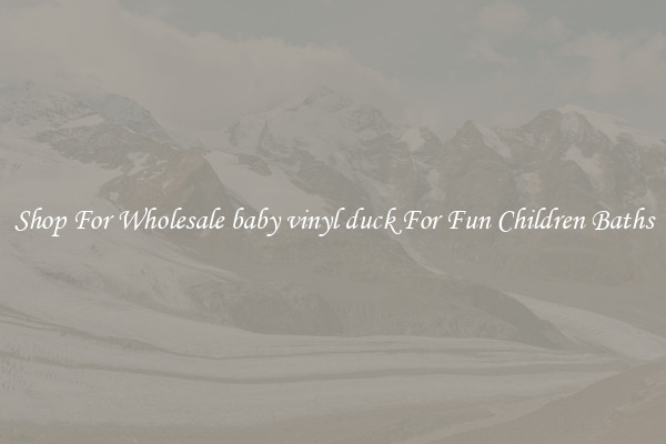 Shop For Wholesale baby vinyl duck For Fun Children Baths