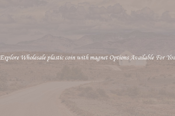 Explore Wholesale plastic coin with magnet Options Available For You