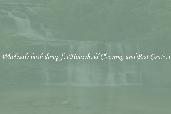 Wholesale bush damp for Household Cleaning and Pest Control