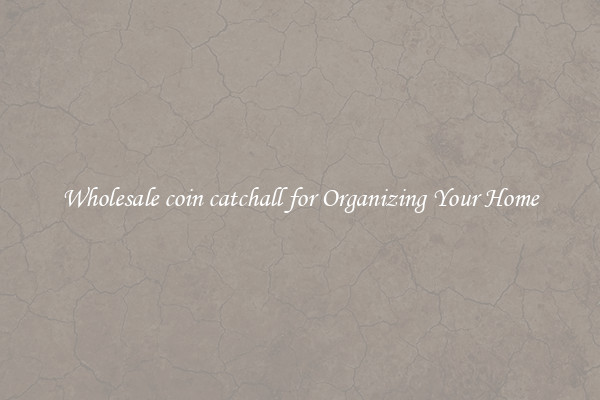 Wholesale coin catchall for Organizing Your Home