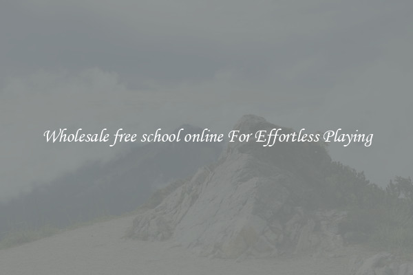 Wholesale free school online For Effortless Playing