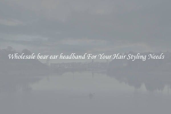 Wholesale bear ear headband For Your Hair Styling Needs