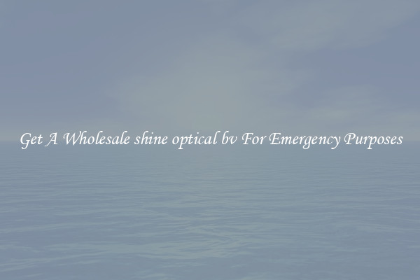 Get A Wholesale shine optical bv For Emergency Purposes