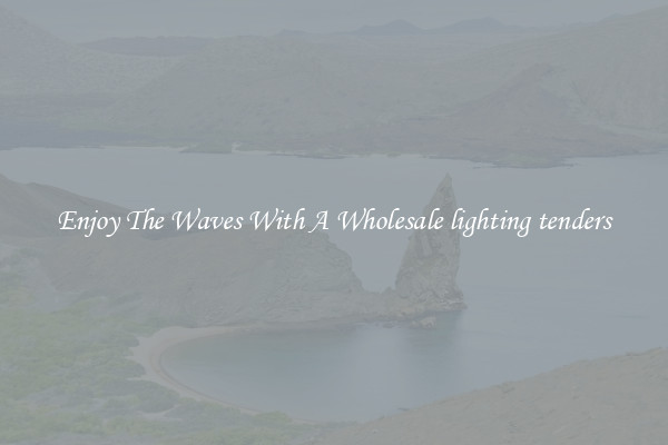 Enjoy The Waves With A Wholesale lighting tenders