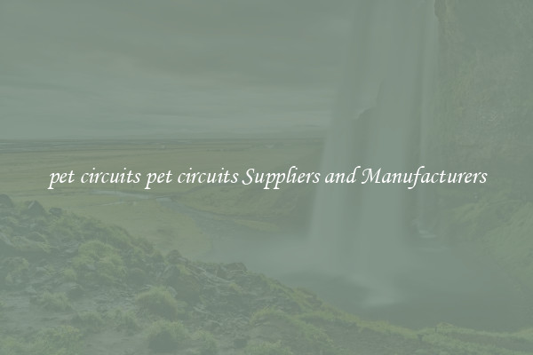 pet circuits pet circuits Suppliers and Manufacturers
