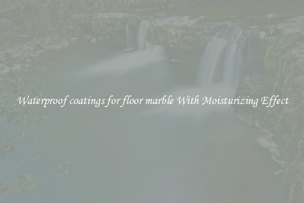 Waterproof coatings for floor marble With Moisturizing Effect