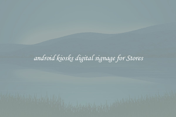 android kiosks digital signage for Stores