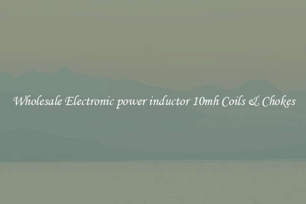 Wholesale Electronic power inductor 10mh Coils & Chokes