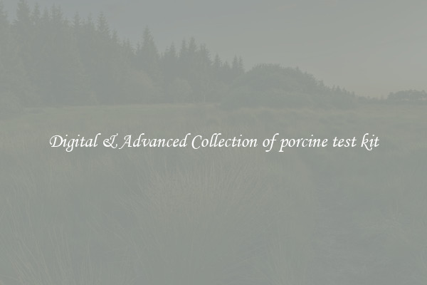 Digital & Advanced Collection of porcine test kit